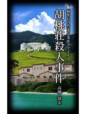 cover image of 編集長の些末な事件ファイル７６　胡桃荘殺人事件